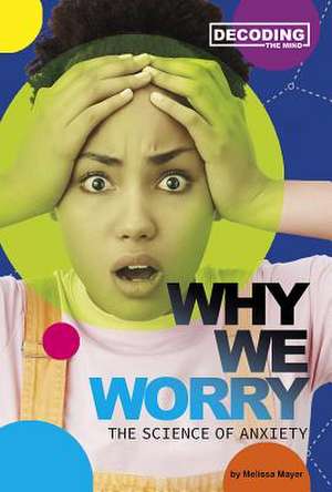 Why We Worry: The Science of Anxiety de Melissa Mayer