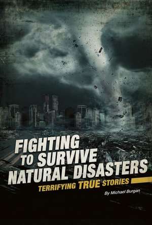 Fighting to Survive Natural Disasters: Terrifying True Stories de Michael Burgan