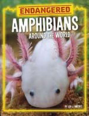 Endangered Amphibians Around the World de Lisa J. Amstutz