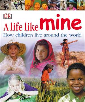 A Life Like Mine: How Children Live Around the World de DK Publishing