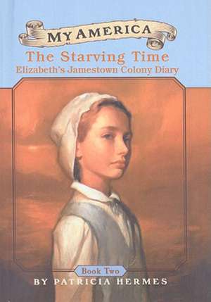 The Starving Time: Elizabeth's Jamestown Colony Diary de Patricia Hermes