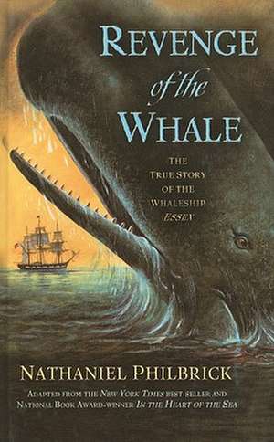 Revenge of the Whale: The True Story of the Whaleship Essex de Nathaniel Philbrick