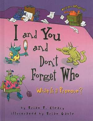 I and You and Don't Forget Who: What Is a Pronoun? de Brian P. Cleary