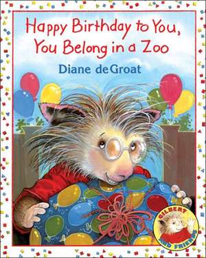 Happy Birthday to You, You Belong in a Zoo de Diane deGroat