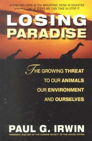 Losing Paradise: The Growing Threat to Our Animals, Our Environment, de Paul G. Irwin