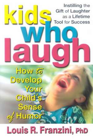 Kids Who Laugh: How to Develop Your Child S Sense of Humor de Louis R. Franzini