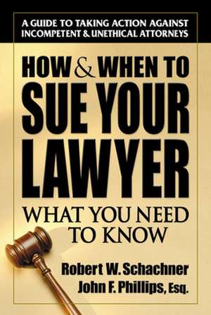 How & When to Sue Your Lawyer: What You Need to Know de Robert W. Schachner