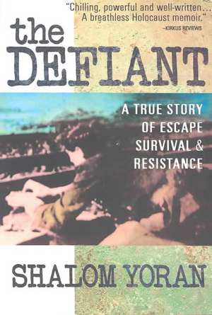 The Defiant: A True Story of Escape, Survival, & Resistance de Shalom Yoran