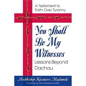 You Shall Be My Witnesses: Lessons Beyond Dachau de Kazimierz Majdanski