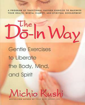 The Do-In Way: Gentle Exercises to Liberate the Body, Mind, and Spirit de Michio Kushi