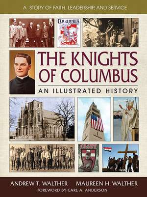 The Knights of Columbus: An Illustrated History de Andrew T. Walther