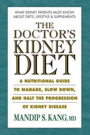 The Doctor's Kidney Diets: A Nutritional Guide to Managing and Slowing the Progression of Chronic Kidney Disease de Mandip S. Kang MD