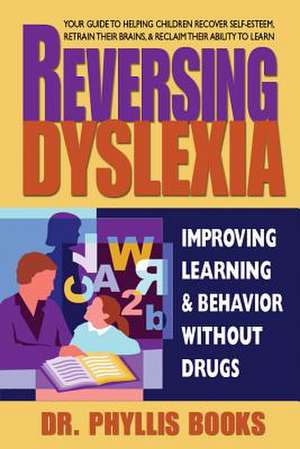 Reversing Dyslexia: Improving Learning & Behavior Without Drugs de Phyllis Books