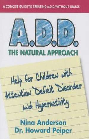 A.D.D. the Natural Approach: Help for Children with Attention Deficit Disorder and Hyperactivity de Nina Anderson