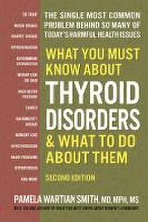 What You Must Know about Thyroid Disorders, Second Edition de Pamela Wartian Smith