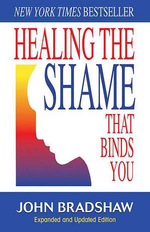 Healing the Shame That Binds You: Recovery Classics Edition de John Bradshaw