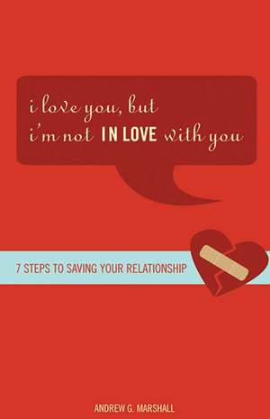 I Love You, But I'm Not in Love with You: Seven Steps to Putting the Passion Back Into Your Relationship de Andrew G. Marshall