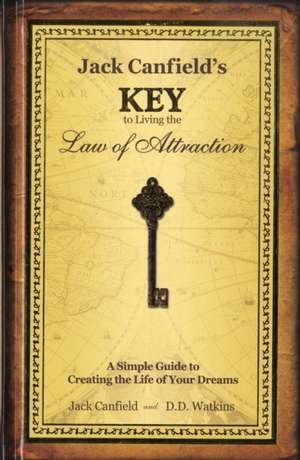 Jack Canfields Key to Living the Law of Attraction: A Simple Guide to Creating the Life of Your Dreams de Jack Canfield