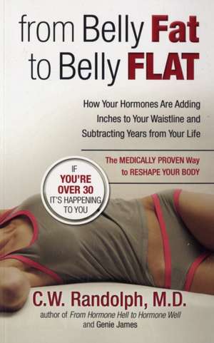 From Belly Fat to Belly Flat: How Your Hormones Are Adding Inches to Your Waist and Subtracting Years from Your Life -- The Medically Proven Way to de Genie James