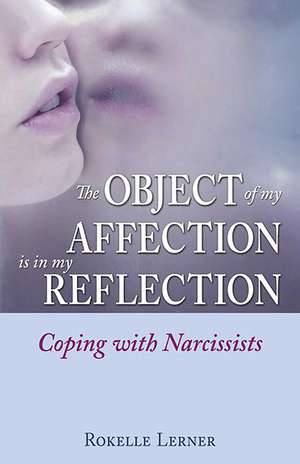 The Object of My Affection Is in My Reflection: Coping with Narcissists de Rokelle Lerner