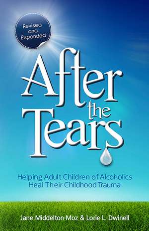 After the Tears: Helping Adult Children of Alcoholics Heal Their Childhood Trauma de Jane Middelton-Moz MS