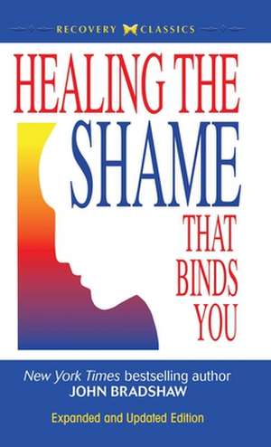 Healing the Shame That Binds You de John Bradshaw