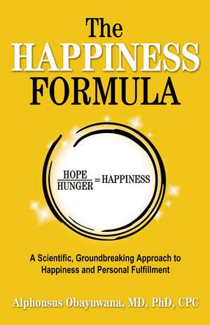 The Happiness Formula: A Scientific, Groundbreaking Approach to Happiness and Personal Fulfillment de Alphonsus Obayuwana MD, PhD, CPC