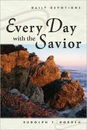 Every Day with the Savior: Daily Devotions de Rudolph F. Norden