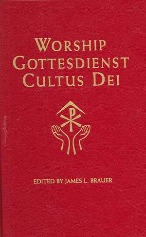 Worship, Gottesdienst, Cultus Dei: What the Lutheran Confessions Say about Worship de James L. Brauer