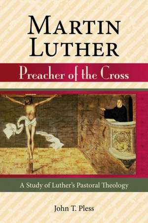 Martin Luther Preacher of the Cross de John T. Pless