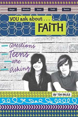 You Ask About...Faith: Questions Teens Are Asking de Tim Pauls