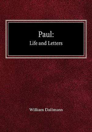 Paul: His Life and Letters de William Dallmann