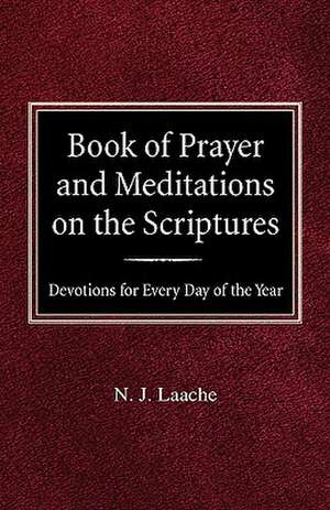 Book of Prayer and Meditations of the Scriptures: Devotions for Every Day of the Year de N. J. Laache