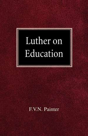 Luther on Education de F. Vn Painter