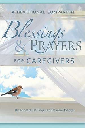 Blessings & Prayers for Caregivers: A Devotional Companion de Annetta Dellinger