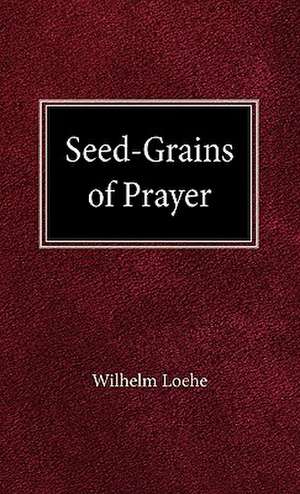 Seed Grains of Prayer de William Loehe