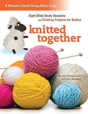 Knitted Together: Eight Bible Study Sessions and Knitting Pattersn for Baby Gifts de Julie Stiegemeyer