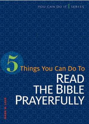 5 Things You Can Do to Read the Bible Prayerfully de Mark W. Love