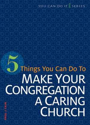 5 Things You Can Do to Make Our Congregation a Caring Church de Paul J. Cain