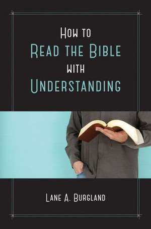 How to Read the Bible with Understanding de Lane A. Burgland