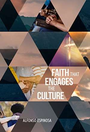 Faith That Engages the Culture de Alfonso Espinosa