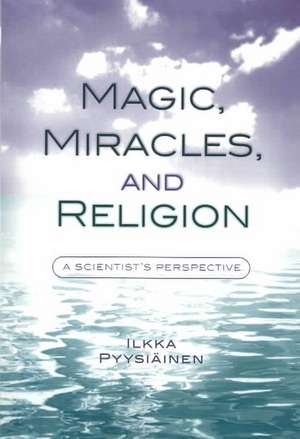 Magic, Miracles, and Religion de Ilkka Pyysieinen