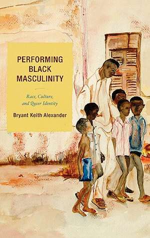 Performing Black Masculinity de Bryant Keith Alexander