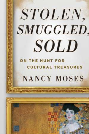 Stolen, Smuggled, Sold: On the Hunt for Cultural Treasures de Nancy Moses