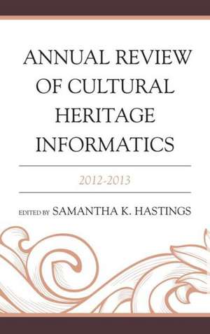 Annual Review of Cultural Heritage Informatics: 2012-2013 de Samantha K. Hastings