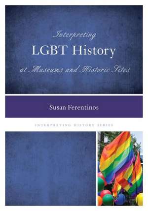 Interpreting Lgbt History at Museums and Historic Sites de SusanPh.D. Ferentinos