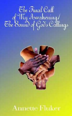 The Final Call of My Awakening/The Sound of God's Callings de Annette Fluker