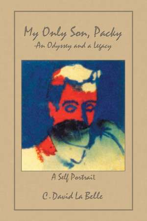 My Only Son, Packy: "An Odyssey and a Legacy" de C. David La Belle