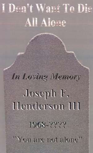 I Don't Want to Die All Alone: Memoirs of My Life de Joseph F. Henderson