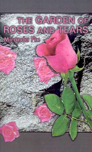 Garden of Roses and Tears de Miranda Fix